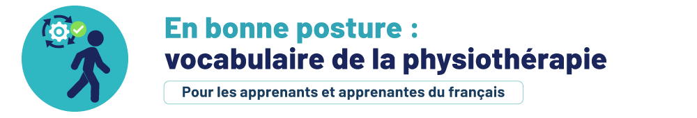 En bonne posture : vocabulaire de la physiothérapie. Pour les personnes apprenantes.