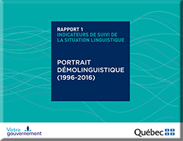 Indicateurs de suivi de la situation linguistique au Québec – Rapport 1 : portrait démolinguistique (1996-2016).